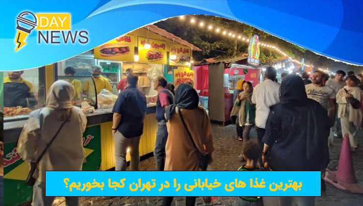 بهترین غذا های خیابانی را در تهران کجا بخوریم؟